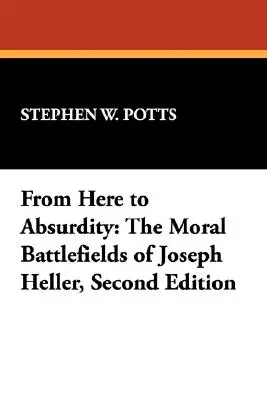 Von hier bis zur Absurdität: Die moralischen Schlachtfelder von Joseph Heller, zweite Auflage - From Here to Absurdity: The Moral Battlefields of Joseph Heller, Second Edition