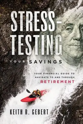 Stress-Test für Ihre Ersparnisse: Ihr finanzieller Leitfaden für den Weg in und durch den Ruhestand - Stress-Testing Your Savings: Your Financial Guide to Navigate to and Through Retirement