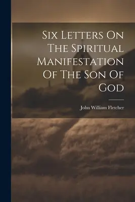 Sechs Briefe über die geistige Manifestation des Gottessohnes - Six Letters On The Spiritual Manifestation Of The Son Of God