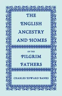 Die englische Abstammung und Heimat der Pilgerväter: Die mit der Mayflower 1620, der Fortune 1621, der Anne und der Little nach Plymouth kamen - The English Ancestry and Homes of the Pilgrim Fathers: Who Came to Plymouth on the Mayflower in 1620, the Fortune in 1621, and the Anne and the Little