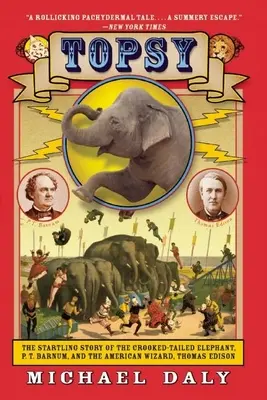 Topsy: Die erstaunliche Geschichte des Elefanten mit dem krummen Schwanz, P.T. Barnum und des amerikanischen Zauberers Thomas Edison - Topsy: The Startling Story of the Crooked-Tailed Elephant, P.T. Barnum, and the American Wizard, Thomas Edison