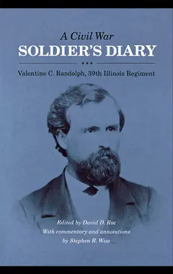 Das Tagebuch eines Bürgerkriegssoldaten: Valentine C. Randolph, 39. Illinois-Regiment - A Civil War Soldier's Diary: Valentine C. Randolph, 39th Illinois Regiment