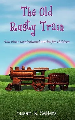 Der alte rostige Zug: Und andere inspirierende Geschichten für Kinder - The Old Rusty Train: And other inspirational stories for children