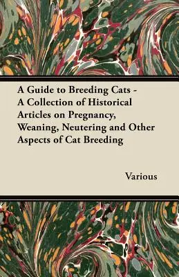 A Guide to Breeding Cats - Eine Sammlung historischer Artikel über Trächtigkeit, Entwöhnung, Kastration und andere Aspekte der Katzenzucht - A Guide to Breeding Cats - A Collection of Historical Articles on Pregnancy, Weaning, Neutering and Other Aspects of Cat Breeding