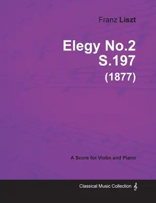 Elegie Nr.2 S.197 - Für Violine und Klavier (1877) - Elegy No.2 S.197 - For Violin and Piano (1877)