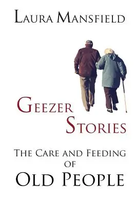 Geezer-Geschichten: Die Pflege und Fütterung alter Menschen - Geezer Stories: The Care and Feeding of Old People