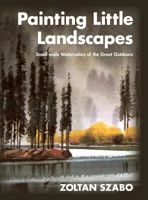 Kleine Landschaften malen: Kleinformatige Aquarelle der freien Natur - Painting Little Landscapes: Small-scale Watercolors of the Great Outdoors
