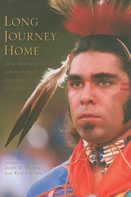 Die lange Reise nach Hause: Mündliche Erzählungen von zeitgenössischen Delaware-Indianern - Long Journey Home: Oral Histories of Contemporary Delaware Indians