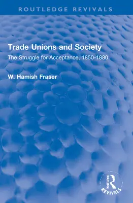 Gewerkschaften und Gesellschaft: Das Ringen um Akzeptanz, 1850-1880 - Trade Unions and Society: The Struggle for Acceptance, 1850-1880