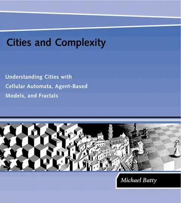 Städte und Komplexität: Städte verstehen mit zellulären Automaten, agentenbasierten Modellen und Fraktalen - Cities and Complexity: Understanding Cities with Cellular Automata, Agent-Based Models, and Fractals