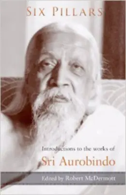 Sechs Säulen: Einführungen in die Werke von Sri Aurobindo - Six Pillars: Introductions to the Works of Sri Aurobindo