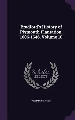 Bradfords Geschichte der Plymouth Plantation, 1606-1646, Band 10 - Bradford's History of Plymouth Plantation, 1606-1646, Volume 10