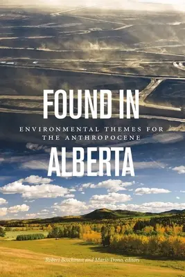 Gefunden in Alberta: Umweltthemen für das Anthropozän - Found in Alberta: Environmental Themes for the Anthropocene