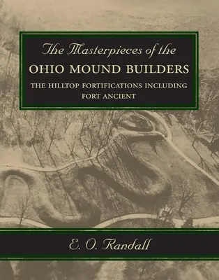Die Meisterwerke der Ohio Mound Builders: Die Hilltop-Befestigungen einschließlich Fort Ancient - The Masterpieces of the Ohio Mound Builders: The Hilltop Fortifications Including Fort Ancient