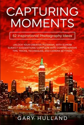 Momente festhalten: 52 inspirierende Ideen für die Fotografie - Capturing Moments: 52 Inspirational Photography Ideas