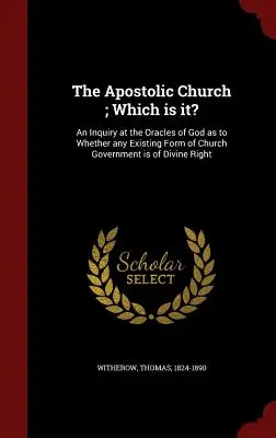 Die Apostolische Kirche; Welche ist es? Eine Untersuchung bei den Orakeln Gottes darüber, ob irgendeine bestehende Form der Kirchenregierung göttlichen Rechts ist - The Apostolic Church; Which is it?: An Inquiry at the Oracles of God as to Whether any Existing Form of Church Government is of Divine Right