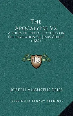 Die Apokalypse V2: Eine Reihe besonderer Vorlesungen über die Offenbarung Jesu Christi (1882) - The Apocalypse V2: A Series Of Special Lectures On The Revelation Of Jesus Christ (1882)