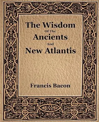 Die Weisheit der Altvorderen und Neu-Atlantis (1886) - The Wisdom Of The Ancients And New Atlantis (1886)