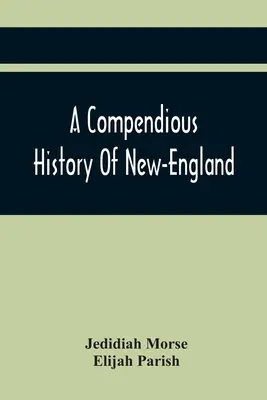 A Compendious History Of New-England: Mit einem kurzen Abriss der Geschichte von New-York und New-Jersey: Konzipiert für den Gebrauch von Schulen - A Compendious History Of New-England: To Which Is Added, A Short Abstract Of The History Of New-York, And New-Jersey: Designed For The Use Of Schools