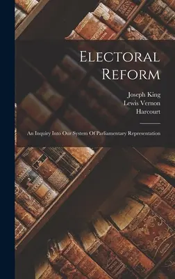 Wahlrechtsreform: Eine Untersuchung über unser System der parlamentarischen Repräsentation - Electoral Reform: An Inquiry Into Our System Of Parliamentary Representation