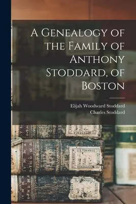 Eine Genealogie der Familie von Anthony Stoddard, aus Boston - A Genealogy of the Family of Anthony Stoddard, of Boston