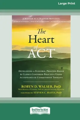 Das Herz von ACT: Die Entwicklung einer flexiblen, prozessbasierten und klientenzentrierten Praxis mit Akzeptanz- und Commitment-Therapie [16pt Large - The Heart of ACT: Developing a Flexible, Process-Based, and Client-Centered Practice Using Acceptance and Commitment Therapy [16pt Large