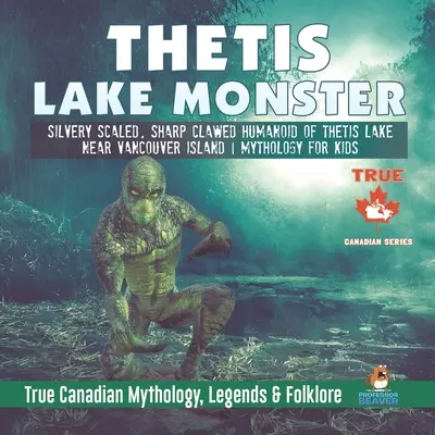 Das Ungeheuer vom Thetis-See - Silberne Schuppen, scharfe Klauen, Humanoid vom Thetis-See bei Vancouver Island Mythologie für Kinder Wahre kanadische Mythologie, Legenden & - Thetis Lake Monster - Silvery Scaled, Sharp Clawed Humanoid of Thetis Lake near Vancouver Island Mythology for Kids True Canadian Mythology, Legends &