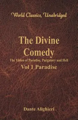 Die Göttliche Komödie - Die Vision des Paradieses, des Fegefeuers und der Hölle - Band 1 Paradies (Weltklassiker, ungekürzt) - The Divine Comedy - The Vision of Paradise, Purgatory and Hell - Vol 1 Paradise (World Classics, Unabridged)