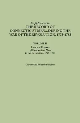 Supplement to the Records of Connecticut Men During the War of the Revolution, 1775-1783. Band II: Lists and Returns of Connecticut Men in the Revol - Supplement to the Records of Connecticut Men During the War of the Revolution, 1775-1783. Volume II: Lists and Returns of Connecticut Men in the Revol