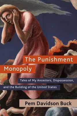 Das Bestrafungsmonopol: Geschichten über meine Vorfahren, Enteignung und den Aufbau der Vereinigten Staaten - The Punishment Monopoly: Tales of My Ancestors, Dispossession, and the Building of the United States