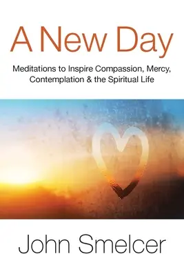 Ein neuer Tag: Meditationen, die zu Mitgefühl, Kontemplation, Wohlbefinden und spirituellem Leben inspirieren - A New Day: Meditations to Inspire Compassion, Contemplation, Well-Being & the Spiritual Life