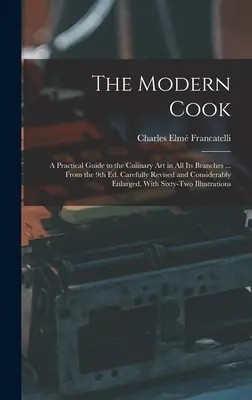 Der moderne Koch: Ein praktischer Leitfaden für die kulinarische Kunst in allen ihren Zweigen ... Aus der 9. Auflage. Sorgfältig überarbeitet und beträchtlich erweitert - The Modern Cook: A Practical Guide to the Culinary art in all its Branches ... From the 9th ed. Carefully Revised and Considerably Enla
