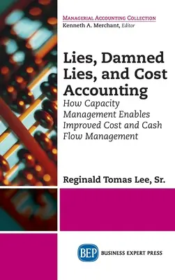 Lügen, verdammte Lügen und Kostenrechnung: Wie Kapazitätsmanagement ein verbessertes Kosten- und Cashflow-Management ermöglicht - Lies, Damned Lies, and Cost Accounting: How Capacity Management Enables Improved Cost and Cash Flow Management