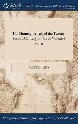 Die Mumie: eine Erzählung aus dem zweiundzwanzigsten Jahrhundert in drei Bänden; VOL. II - The Mummy!: a Tale of the Twenty-second Century: in Three Volumes; VOL. II