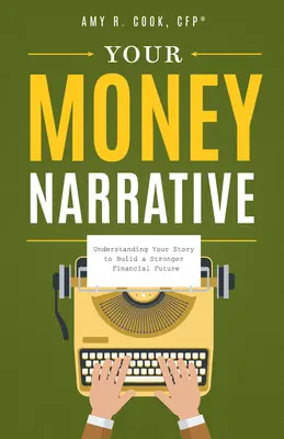 Ihr Geld-Narrativ: Verstehen Sie Ihre Geschichte, um eine stärkere finanzielle Zukunft aufzubauen - Your Money Narrative: Understanding Your Story to Build a Stronger Financial Future