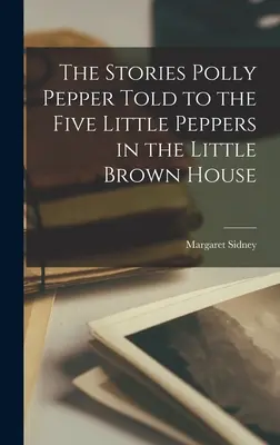 Die Geschichten, die Polly Pepper den Five Little Peppers im Little Brown House erzählte - The Stories Polly Pepper Told to the Five Little Peppers in the Little Brown House