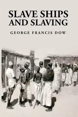 Sklavenschiffe und Sklavenhaltung: George Francis Dow - Slave Ships and Slaving: George Francis Dow