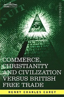 Handel, Christentum und Zivilisation gegen den britischen Freihandel: Briefe als Antwort auf die London Times - Commerce, Christianity and Civilization Versus British Free Trade: Letters in Reply to the London Times