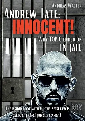 Andrew Tate: UNSCHULDIG! - Warum TOP G im Knast landete - Das Insiderbuch mit allen geheimen Fakten zum Justizskandal Nr. 1! - Andrew Tate: INNOCENT! - Why TOP G ended up in jail - The insider book with all the secret facts about the No.1 judicial scandal!
