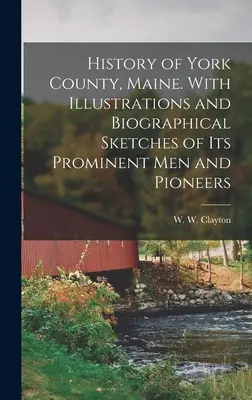 Geschichte von York County, Maine. Mit Illustrationen und biographischen Skizzen von prominenten Männern und Pionieren - History of York County, Maine. With Illustrations and Biographical Sketches of its Prominent men and Pioneers