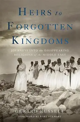Erben der vergessenen Königreiche: Reisen zu den verschwundenen Religionen des Nahen Ostens - Heirs to Forgotten Kingdoms: Journeys Into the Disappearing Religions of the Middle East