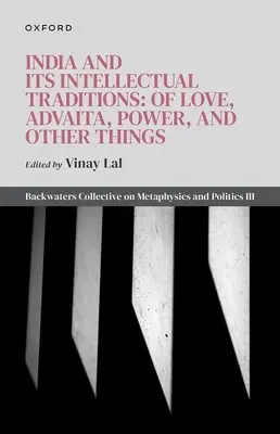 Indien und seine intellektuellen Traditionen: Von Liebe, Advaita, Macht und anderen Dingen: Das Backwaters-Kollektiv über Metaphysik und Politik III - India and Its Intellectual Traditions: Of Love, Advaita, Power, and Other Things: Backwaters Collective on Metaphysics and Politics III