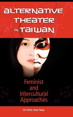 Alternatives Theater in Taiwan: Feministische und interkulturelle Ansätze - Alternative Theater in Taiwan: Feminist and Intercultural Approaches