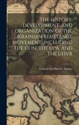 Die Geschichte, Entwicklung und Organisation der ukrainischen Widerstandsbewegung, einschließlich der Oun, der Upa und der Uhvr - The History, Development, and Organization of the Ukrainian Resistance Movement, Including the Oun, the Upa, and the Uhvr
