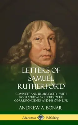 Briefe von Samuel Rutherford: Vollständig und ungekürzt, mit biographischen Skizzen seiner Korrespondenten und seines eigenen Lebens - Letters of Samuel Rutherford: Complete and Unabridged, with biographical sketches of his correspondents, and of his own life