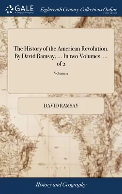 Die Geschichte der Amerikanischen Revolution. Von David Ramsay, ... In zwei Bänden. ... von 2; Band 2 - The History of the American Revolution. By David Ramsay, ... In two Volumes. ... of 2; Volume 2