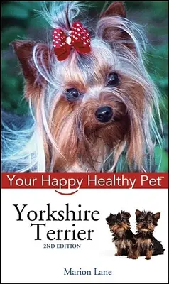Yorkshire Terrier: Ihr glückliches und gesundes Haustier - Yorkshire Terrier: Your Happy Healthy Pet