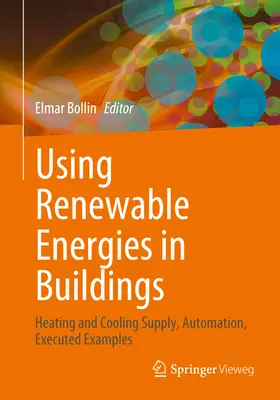Nutzung erneuerbarer Energien in Gebäuden: Heizungs- und Kühlungsversorgung, Automatisierung, Ausführungsbeispiele - Using Renewable Energies in Buildings: Heating and Cooling Supply, Automation, Executed Examples