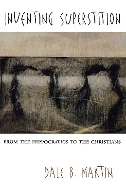 Die Erfindung des Aberglaubens: Von den Hippokratikern zu den Christen - Inventing Superstition: From the Hippocratics to the Christians