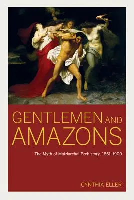 Gentlemen und Amazonen: Der Mythos der matriarchalen Vorgeschichte, 1861-1900 - Gentlemen and Amazons: The Myth of Matriarchal Prehistory, 1861-1900